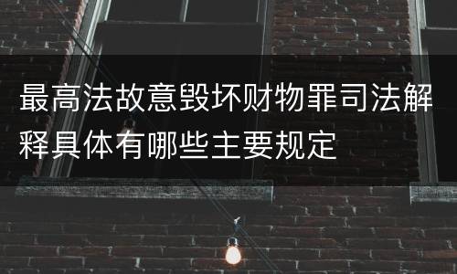 最高法故意毁坏财物罪司法解释具体有哪些主要规定