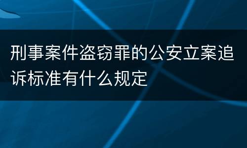 刑事案件盗窃罪的公安立案追诉标准有什么规定