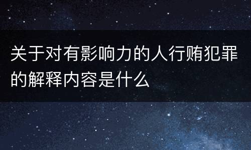 关于对有影响力的人行贿犯罪的解释内容是什么