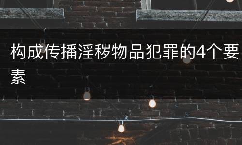 构成传播淫秽物品犯罪的4个要素