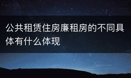 公共租赁住房廉租房的不同具体有什么体现