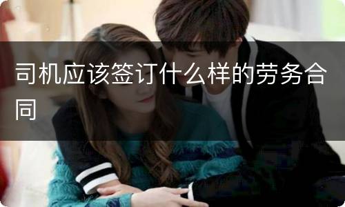 司机应该签订什么样的劳务合同