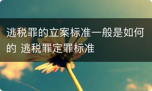 逃税罪的立案标准一般是如何的 逃税罪定罪标准
