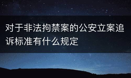 对于非法拘禁案的公安立案追诉标准有什么规定