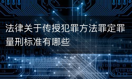 法律关于传授犯罪方法罪定罪量刑标准有哪些