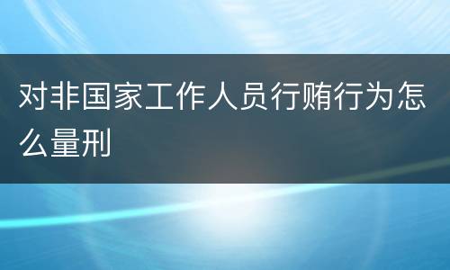 对非国家工作人员行贿行为怎么量刑