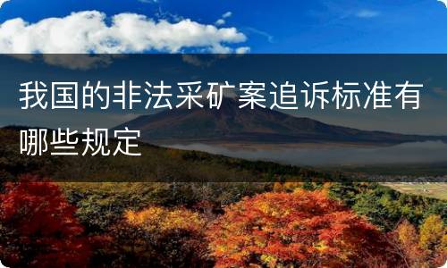 我国的非法采矿案追诉标准有哪些规定