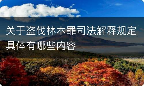 关于盗伐林木罪司法解释规定具体有哪些内容