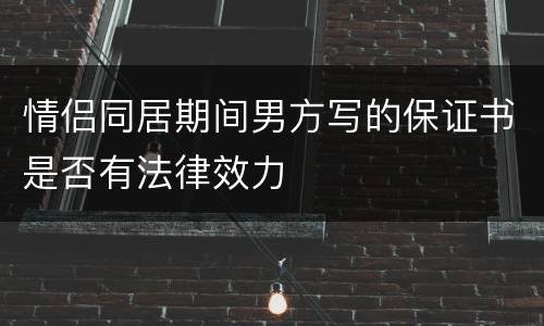 情侣同居期间男方写的保证书是否有法律效力