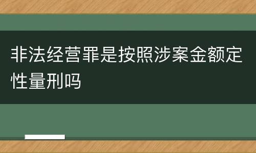 非法经营罪是按照涉案金额定性量刑吗