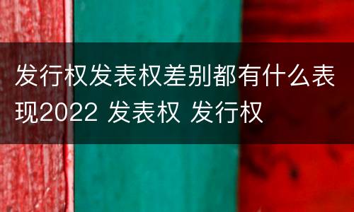 发行权发表权差别都有什么表现2022 发表权 发行权