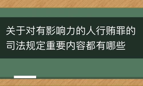 关于对有影响力的人行贿罪的司法规定重要内容都有哪些