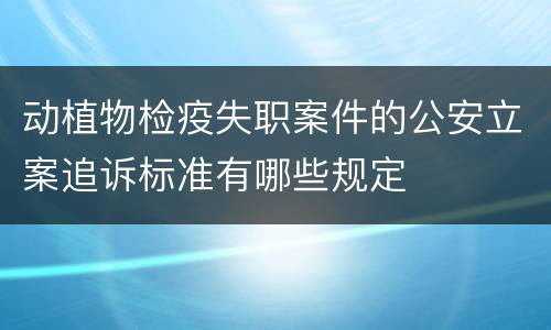 动植物检疫失职案件的公安立案追诉标准有哪些规定