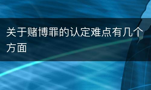 关于赌博罪的认定难点有几个方面