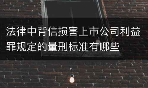 法律中背信损害上市公司利益罪规定的量刑标准有哪些