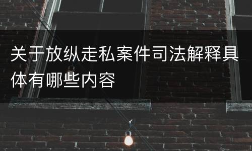 关于放纵走私案件司法解释具体有哪些内容