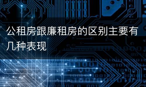 公租房跟廉租房的区别主要有几种表现