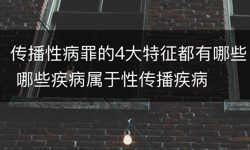 传播性病罪的4大特征都有哪些 哪些疾病属于性传播疾病