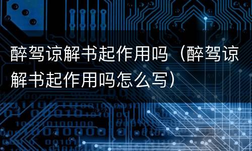 醉驾谅解书起作用吗（醉驾谅解书起作用吗怎么写）