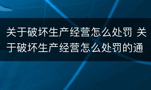 关于破坏生产经营怎么处罚 关于破坏生产经营怎么处罚的通知
