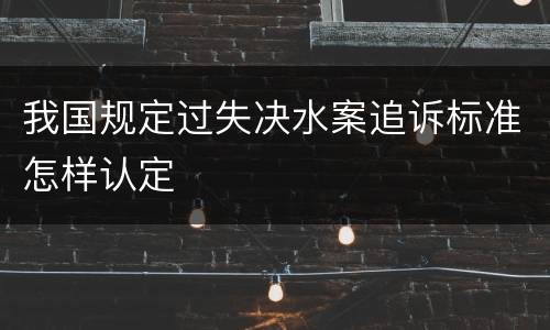 我国规定过失决水案追诉标准怎样认定