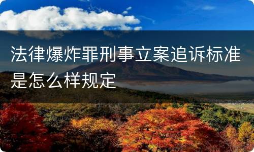 法律爆炸罪刑事立案追诉标准是怎么样规定