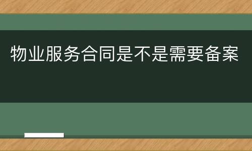 物业服务合同是不是需要备案