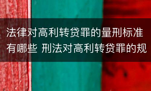 法律对高利转贷罪的量刑标准有哪些 刑法对高利转贷罪的规定