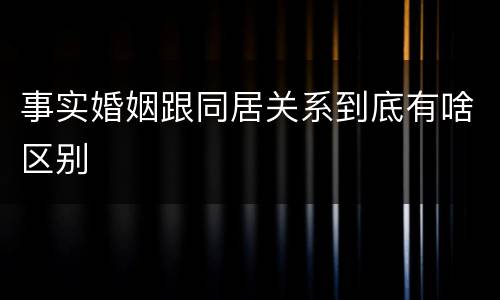 事实婚姻跟同居关系到底有啥区别