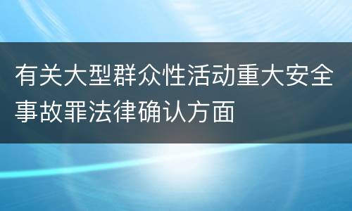 有关大型群众性活动重大安全事故罪法律确认方面