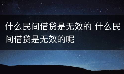 什么民间借贷是无效的 什么民间借贷是无效的呢