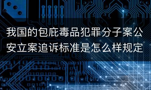 我国的包庇毒品犯罪分子案公安立案追诉标准是怎么样规定