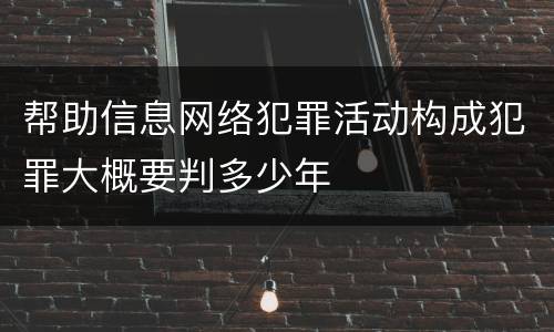帮助信息网络犯罪活动构成犯罪大概要判多少年