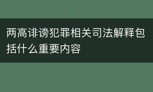 两高诽谤犯罪相关司法解释包括什么重要内容