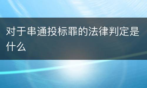 对于串通投标罪的法律判定是什么