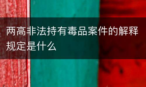 两高非法持有毒品案件的解释规定是什么