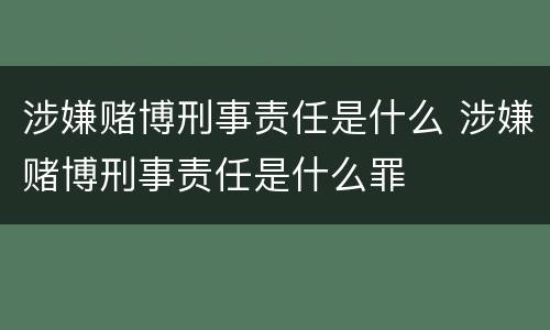 涉嫌赌博刑事责任是什么 涉嫌赌博刑事责任是什么罪