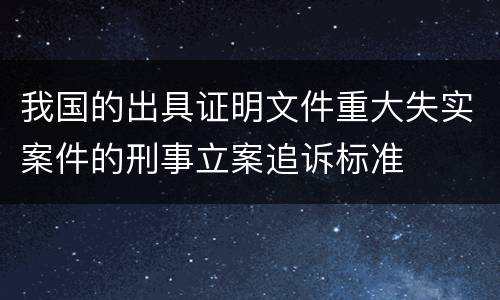 我国的出具证明文件重大失实案件的刑事立案追诉标准