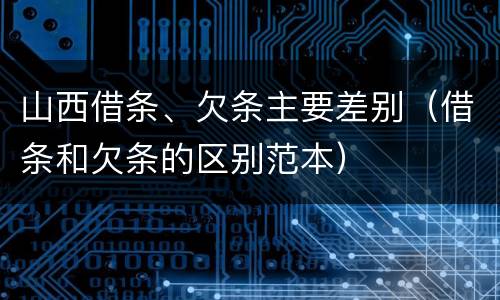 山西借条、欠条主要差别（借条和欠条的区别范本）