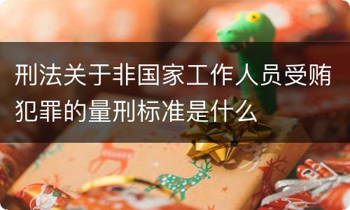 刑法关于非国家工作人员受贿犯罪的量刑标准是什么