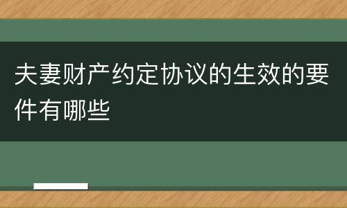 夫妻财产约定协议的生效的要件有哪些