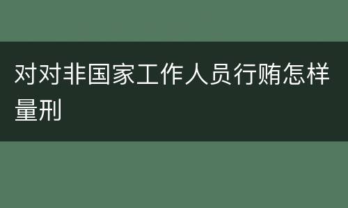 对对非国家工作人员行贿怎样量刑