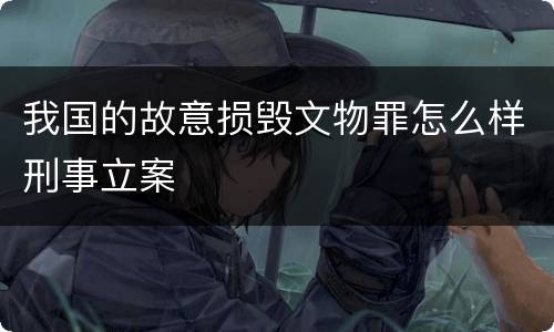 我国的故意损毁文物罪怎么样刑事立案