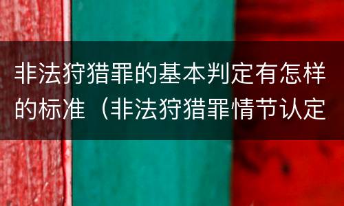 非法狩猎罪的基本判定有怎样的标准（非法狩猎罪情节认定）