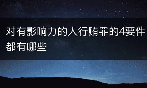 对有影响力的人行贿罪的4要件都有哪些