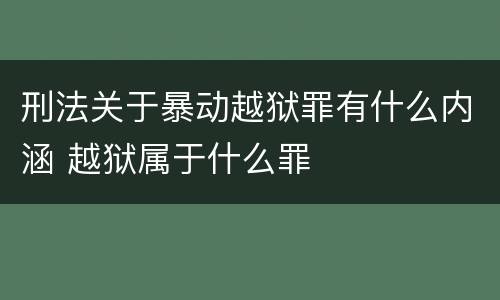 刑法关于暴动越狱罪有什么内涵 越狱属于什么罪