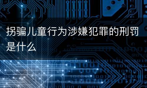 拐骗儿童行为涉嫌犯罪的刑罚是什么