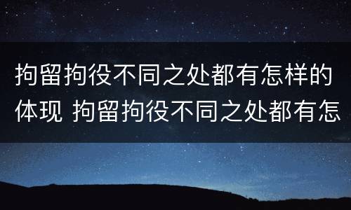 拘留拘役不同之处都有怎样的体现 拘留拘役不同之处都有怎样的体现呢