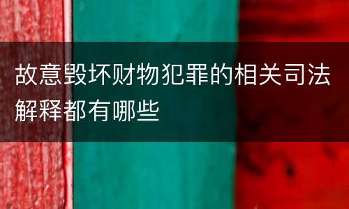 故意毁坏财物犯罪的相关司法解释都有哪些