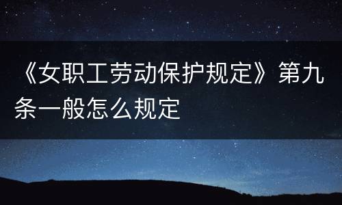 《女职工劳动保护规定》第九条一般怎么规定